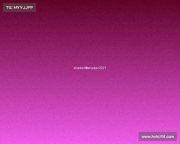 snooker赛事snooker2021